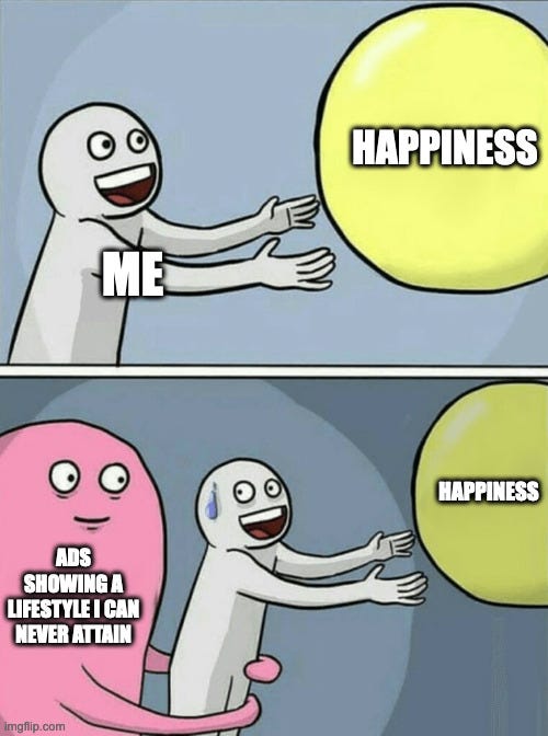 Smiling person about to grab a balloon marked Happiness. A large monster appears behind him marked Ads showing a lifestyle I can never attain. Smiling person starts to sweat.