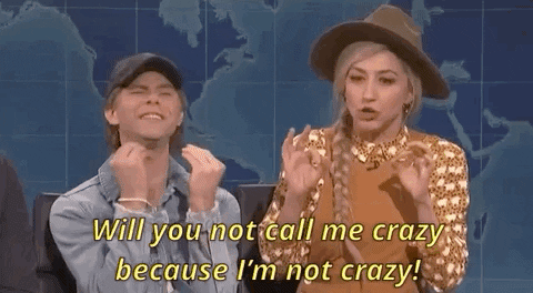 SNL skit: will you not call me crazy, because I&#39;m not crazy!